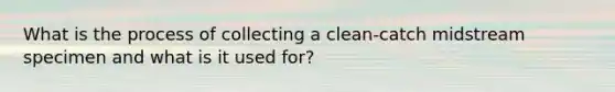 What is the process of collecting a clean-catch midstream specimen and what is it used for?