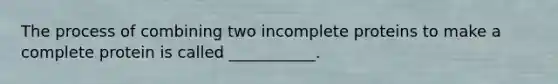 The process of combining two incomplete proteins to make a complete protein is called ___________.