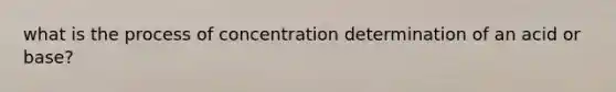 what is the process of concentration determination of an acid or base?