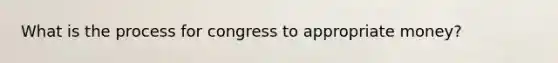 What is the process for congress to appropriate money?