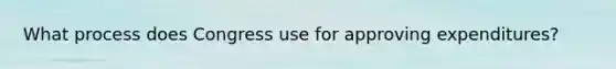 What process does Congress use for approving expenditures?