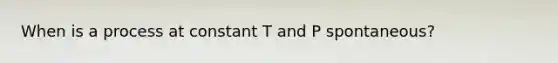 When is a process at constant T and P spontaneous?