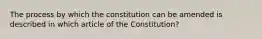 The process by which the constitution can be amended is described in which article of the Constitution?