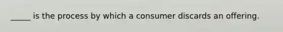 _____ is the process by which a consumer discards an offering.