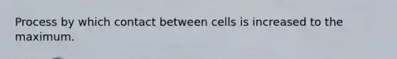 Process by which contact between cells is increased to the maximum.