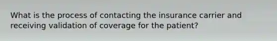 What is the process of contacting the insurance carrier and receiving validation of coverage for the patient?