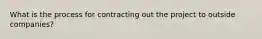 What is the process for contracting out the project to outside companies?