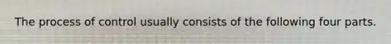 The process of control usually consists of the following four parts.