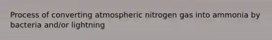 Process of converting atmospheric nitrogen gas into ammonia by bacteria and/or lightning