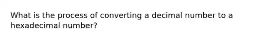 What is the process of converting a decimal number to a hexadecimal number?