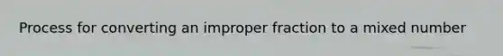 Process for converting an improper fraction to a mixed number