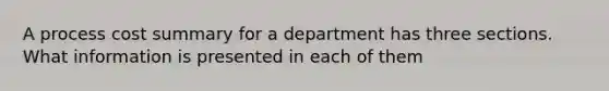 A process cost summary for a department has three sections. What information is presented in each of them