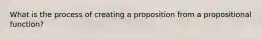 What is the process of creating a proposition from a propositional function?