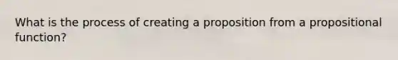 What is the process of creating a proposition from a propositional function?