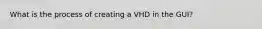 What is the process of creating a VHD in the GUI?