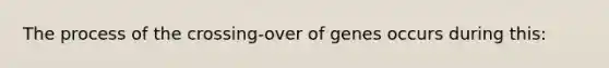 The process of the crossing-over of genes occurs during this: