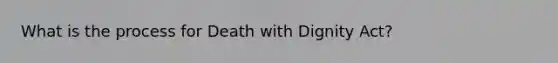 What is the process for Death with Dignity Act?