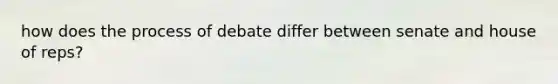 how does the process of debate differ between senate and house of reps?