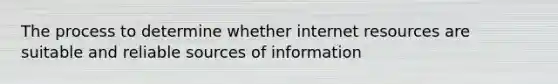 The process to determine whether internet resources are suitable and reliable sources of information