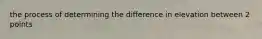 the process of determining the difference in elevation between 2 points