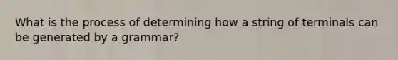 What is the process of determining how a string of terminals can be generated by a grammar?