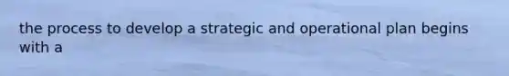 the process to develop a strategic and operational plan begins with a