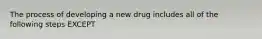 The process of developing a new drug includes all of the following steps EXCEPT