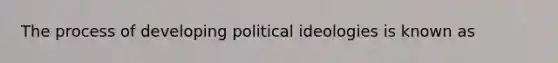 The process of developing political ideologies is known as