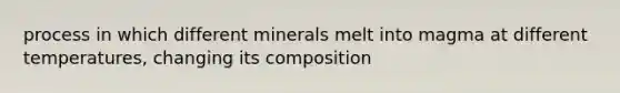 process in which different minerals melt into magma at different temperatures, changing its composition