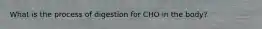 What is the process of digestion for CHO in the body?