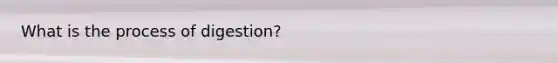 What is the process of digestion?