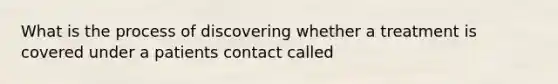 What is the process of discovering whether a treatment is covered under a patients contact called