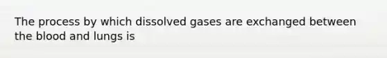 The process by which dissolved gases are exchanged between the blood and lungs is