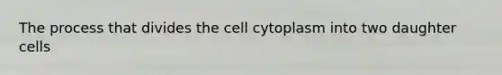 The process that divides the cell cytoplasm into two daughter cells