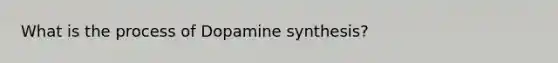 What is the process of Dopamine synthesis?