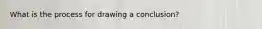 What is the process for drawing a conclusion?