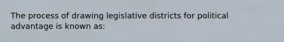 The process of drawing legislative districts for political advantage is known as: