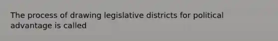 The process of drawing legislative districts for political advantage is called