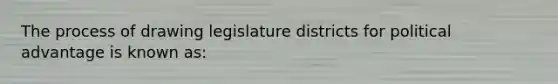 The process of drawing legislature districts for political advantage is known as: