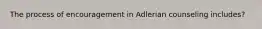 The process of encouragement in Adlerian counseling includes?