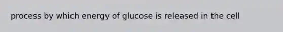 process by which energy of glucose is released in the cell