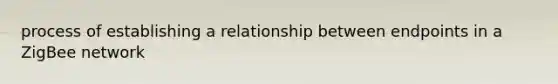 process of establishing a relationship between endpoints in a ZigBee network