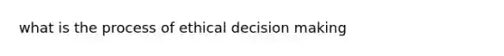 what is the process of ethical decision making