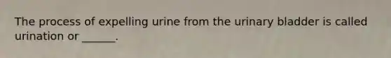The process of expelling urine from the urinary bladder is called urination or ______.