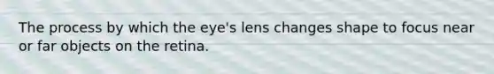 The process by which the eye's lens changes shape to focus near or far objects on the retina.