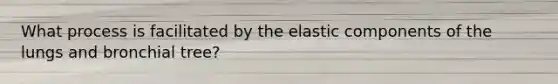 What process is facilitated by the elastic components of the lungs and bronchial tree?