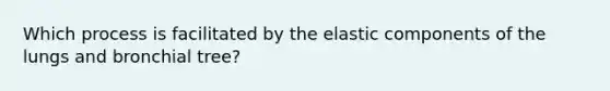 Which process is facilitated by the elastic components of the lungs and bronchial tree?