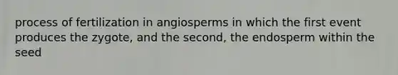 process of fertilization in angiosperms in which the first event produces the zygote, and the second, the endosperm within the seed