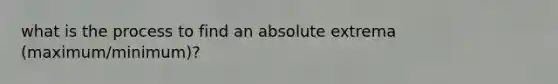 what is the process to find an absolute extrema (maximum/minimum)?