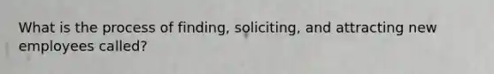 What is the process of finding, soliciting, and attracting new employees called?